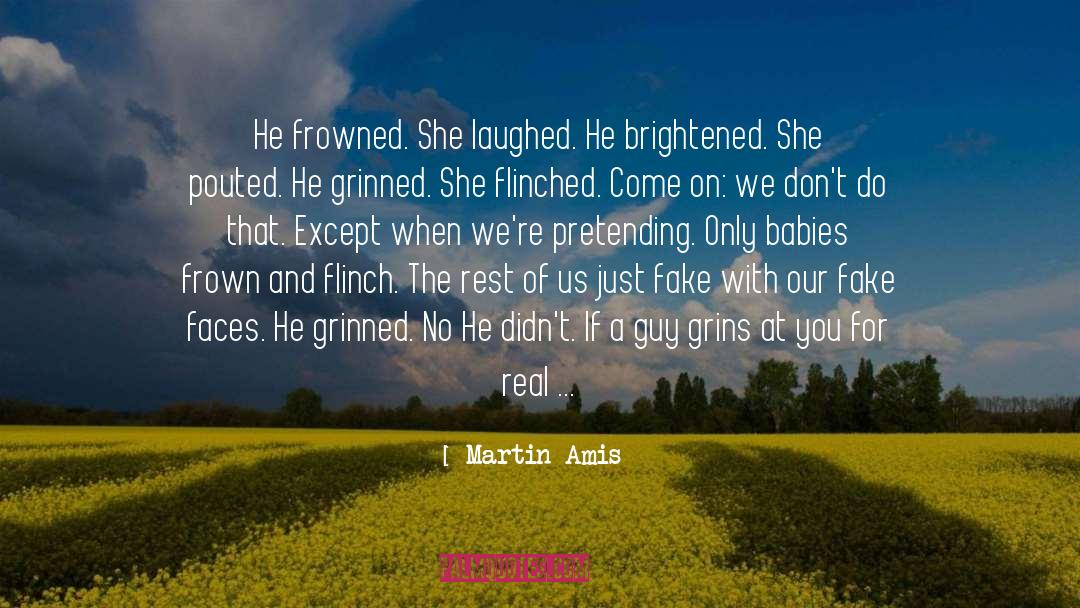 Martin Amis Quotes: He frowned. She laughed. He