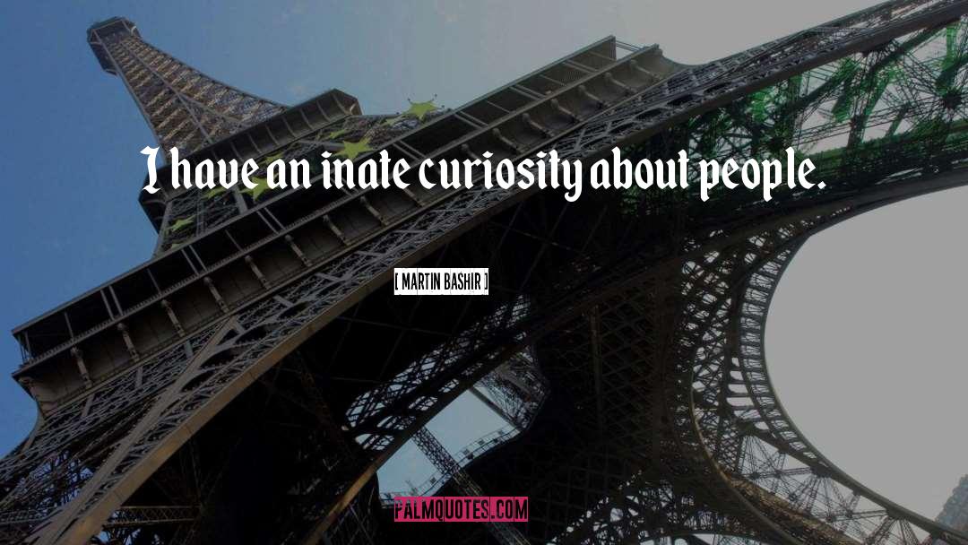 Martin Bashir Quotes: I have an inate curiosity