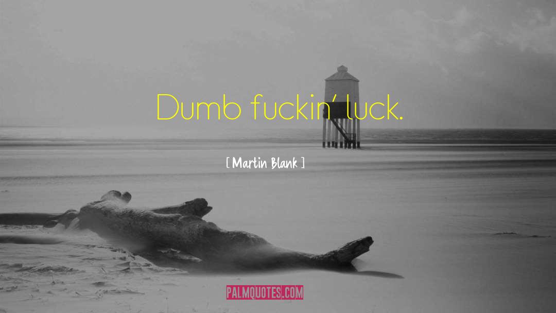 Martin Blank Quotes: Dumb fuckin' luck.