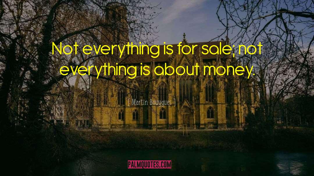 Martin Bouygues Quotes: Not everything is for sale;