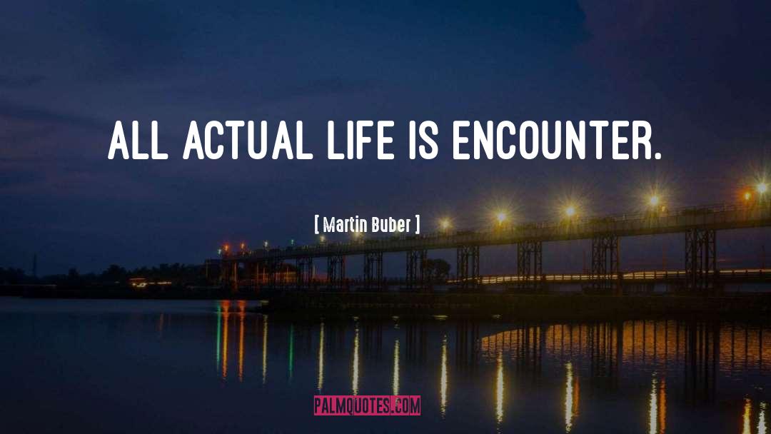 Martin Buber Quotes: All actual life is encounter.