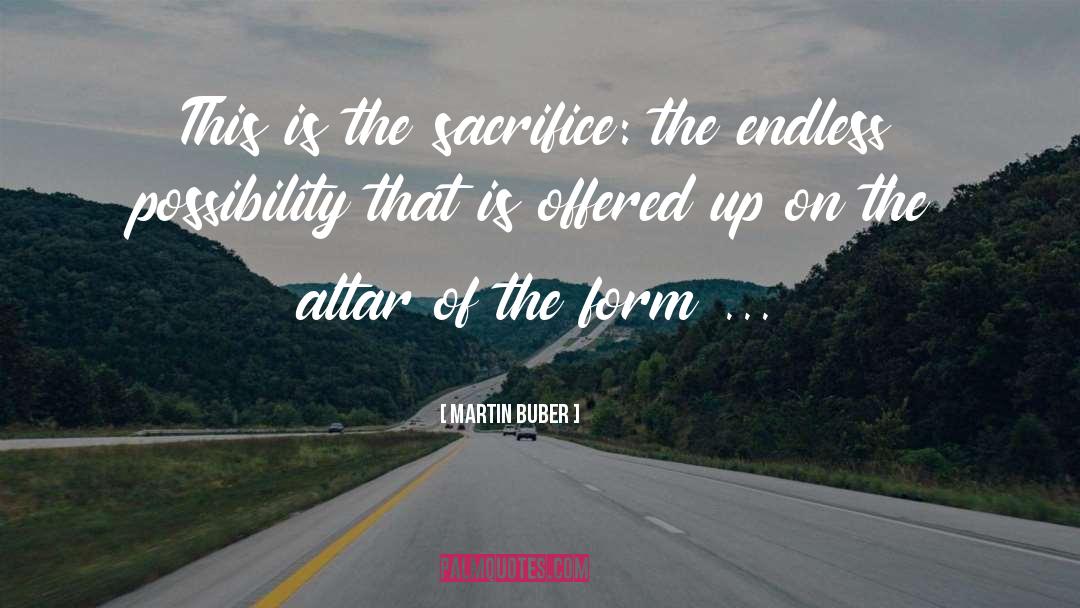 Martin Buber Quotes: This is the sacrifice: the