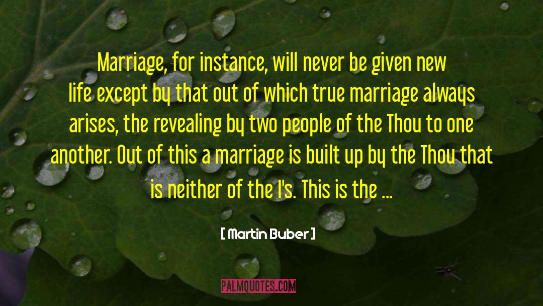 Martin Buber Quotes: Marriage, for instance, will never