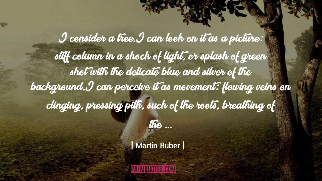 Martin Buber Quotes: I consider a tree.<br /><br