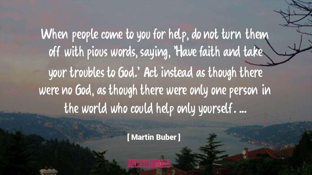 Martin Buber Quotes: When people come to you