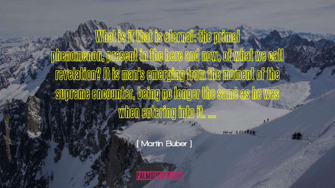 Martin Buber Quotes: What is it that is