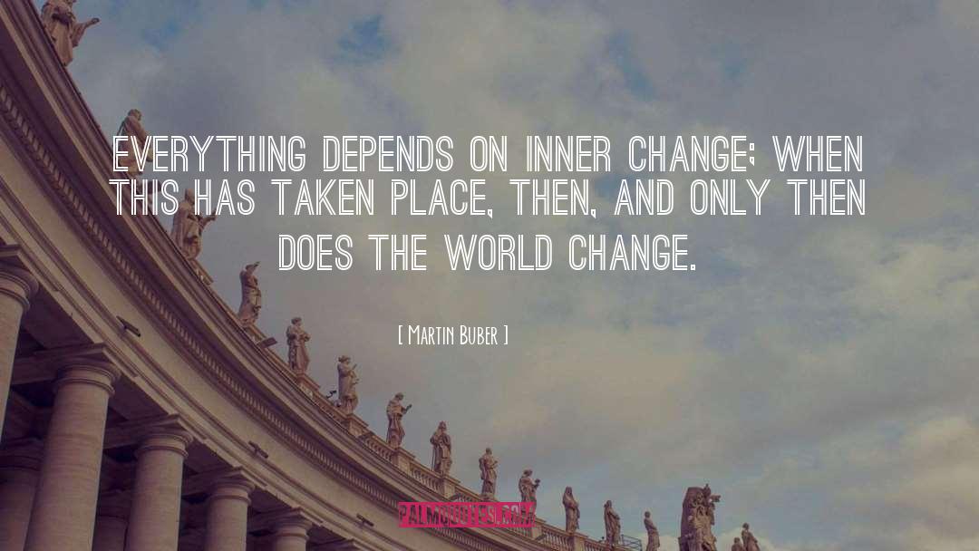 Martin Buber Quotes: Everything depends on inner change;