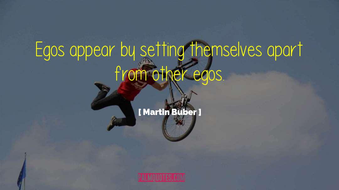 Martin Buber Quotes: Egos appear by setting themselves