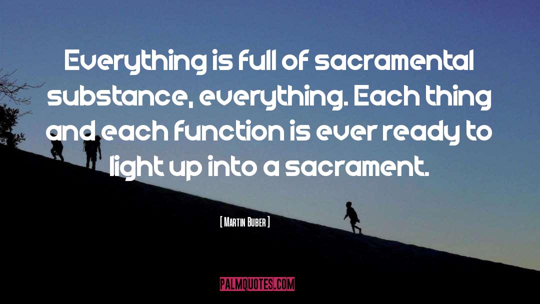 Martin Buber Quotes: Everything is full of sacramental