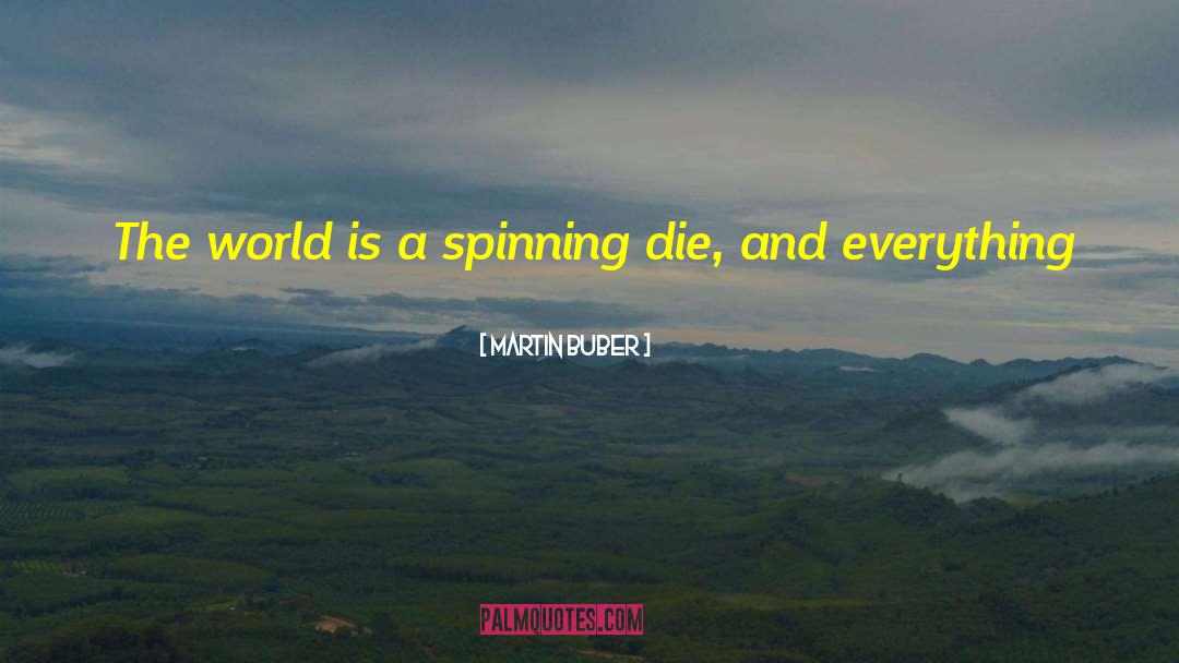 Martin Buber Quotes: The world is a spinning