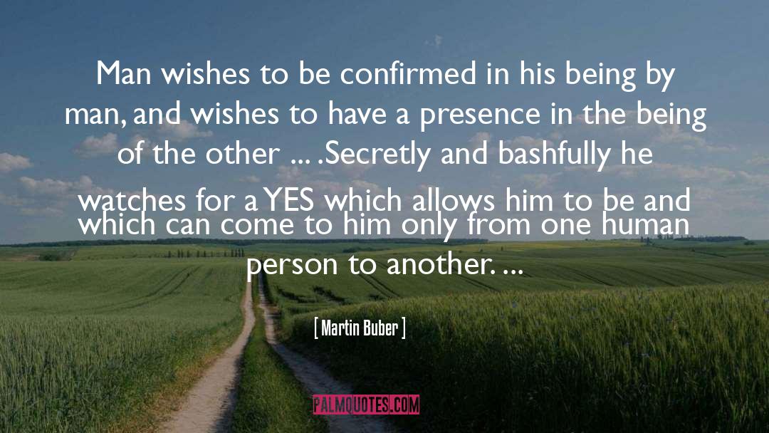 Martin Buber Quotes: Man wishes to be confirmed