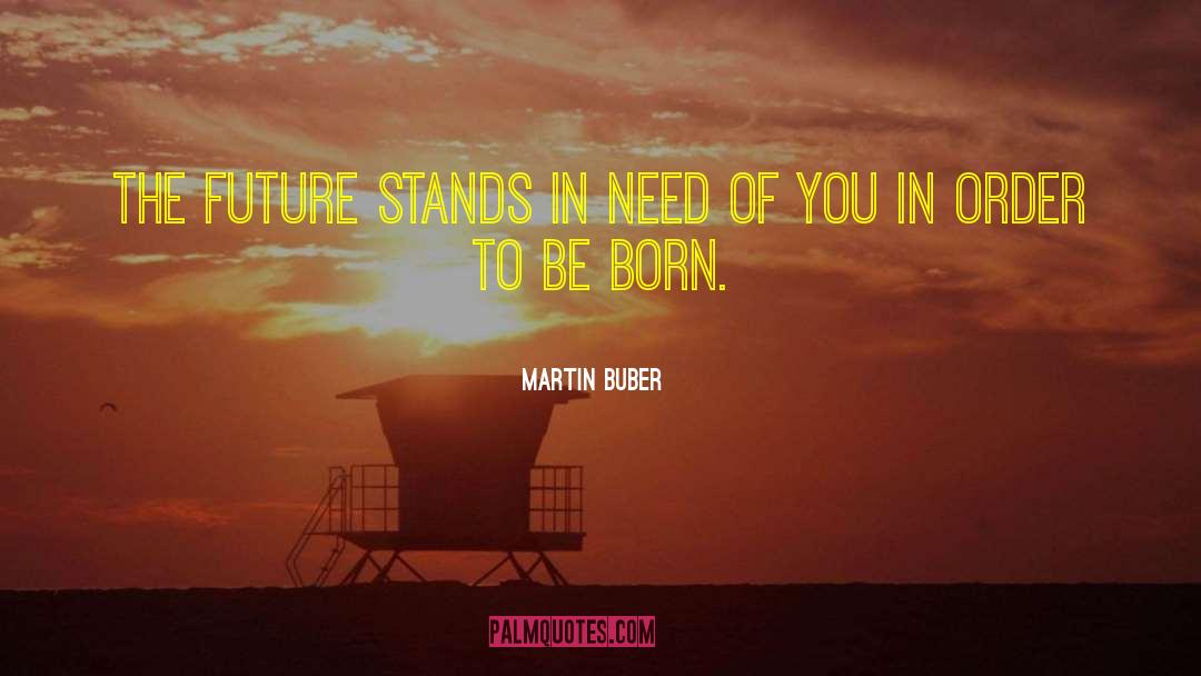 Martin Buber Quotes: The future stands in need