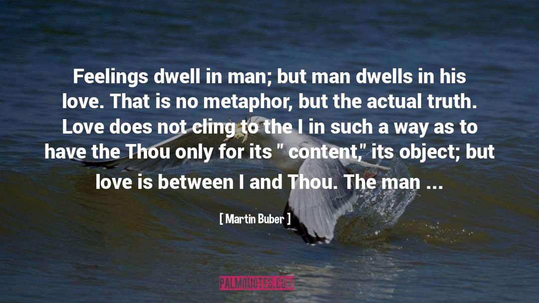 Martin Buber Quotes: Feelings dwell in man; but