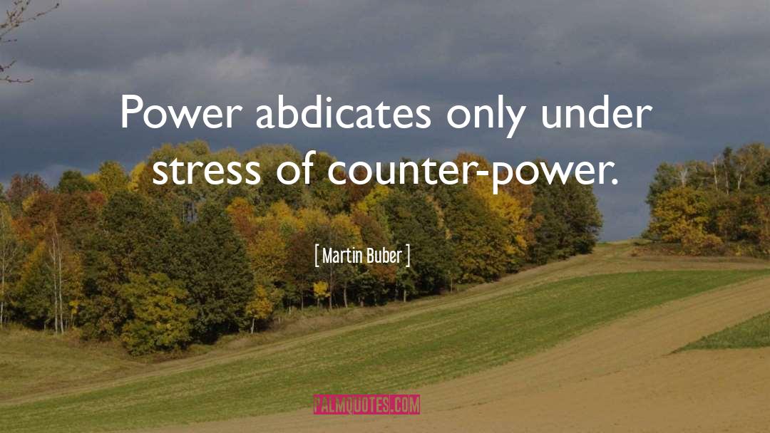 Martin Buber Quotes: Power abdicates only under stress