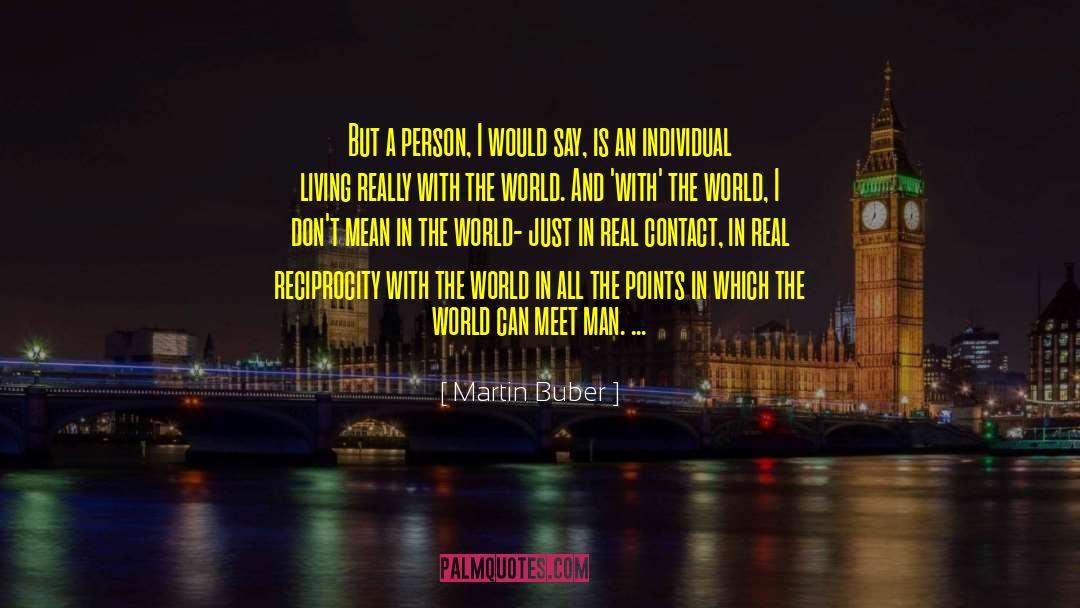 Martin Buber Quotes: But a person, I would