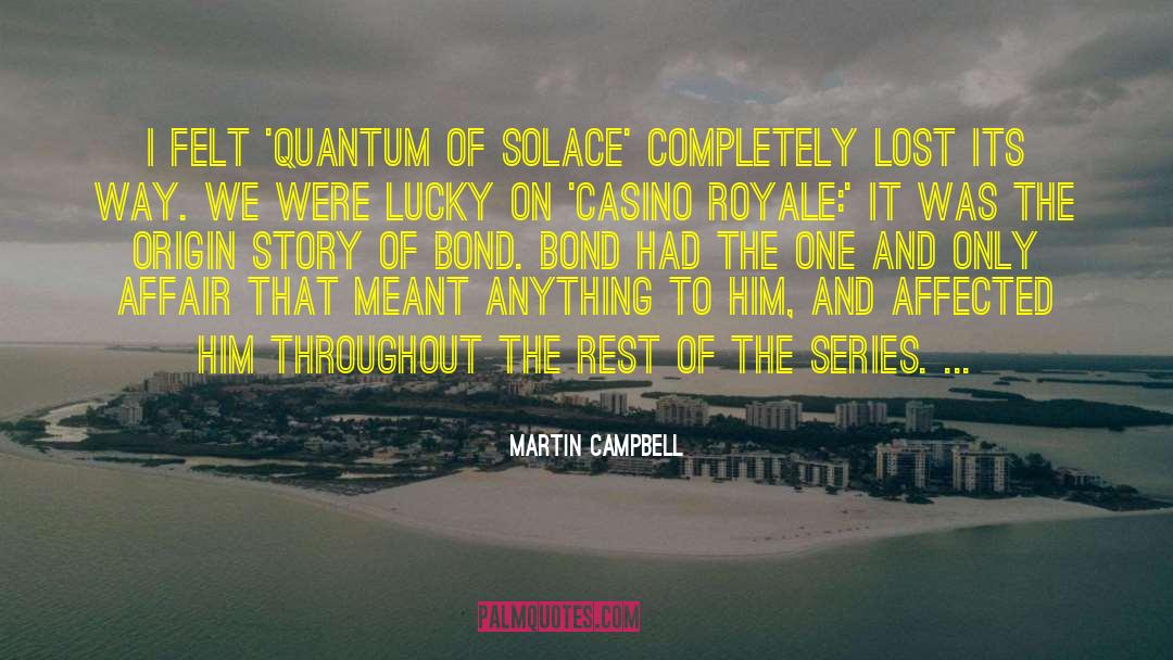 Martin Campbell Quotes: I felt 'Quantum of Solace'