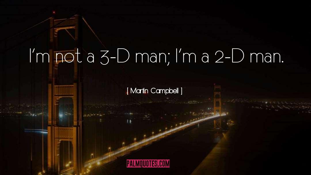 Martin Campbell Quotes: I'm not a 3-D man;