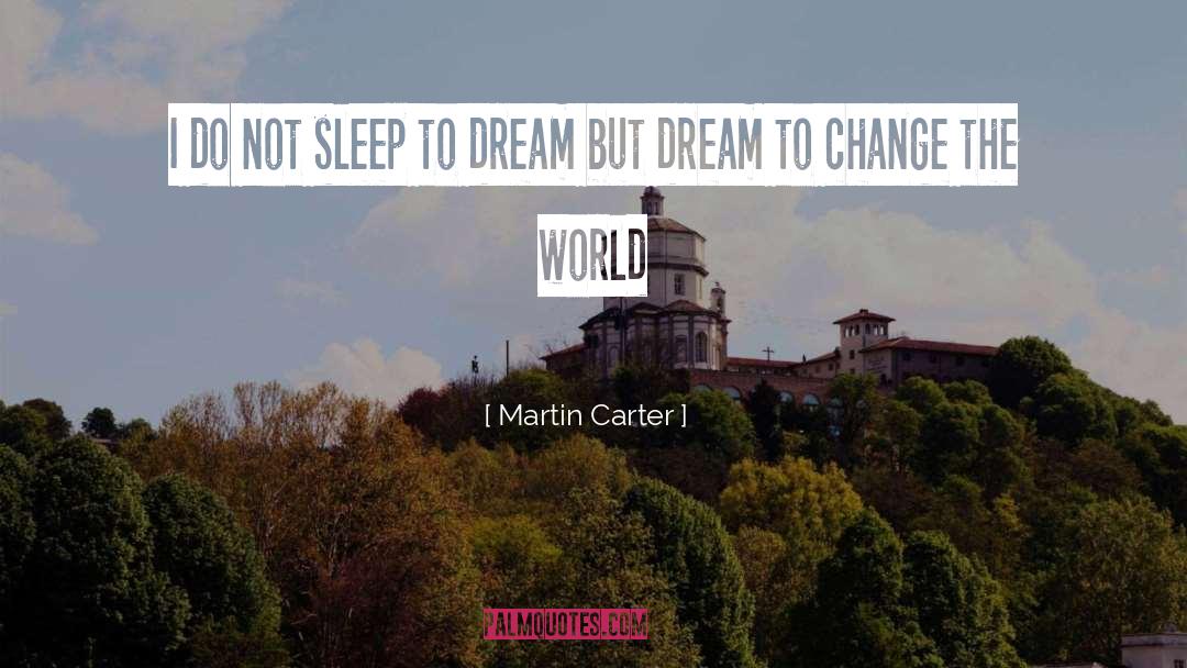 Martin Carter Quotes: I do not sleep to