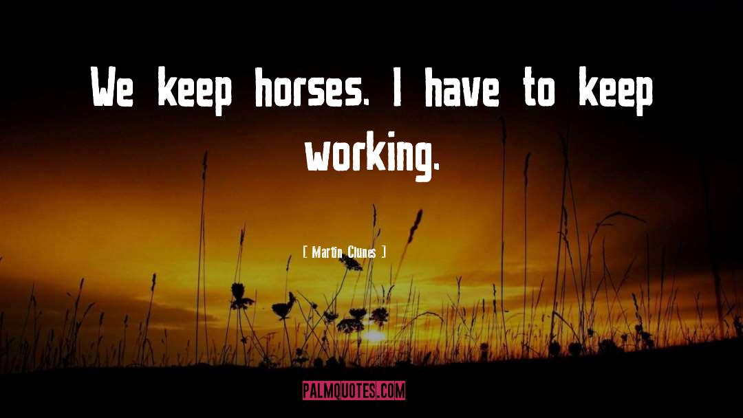 Martin Clunes Quotes: We keep horses. I have