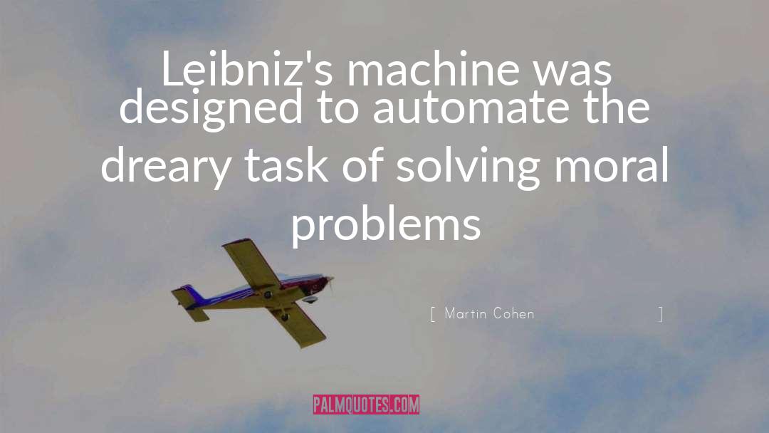 Martin Cohen Quotes: Leibniz's machine was designed to