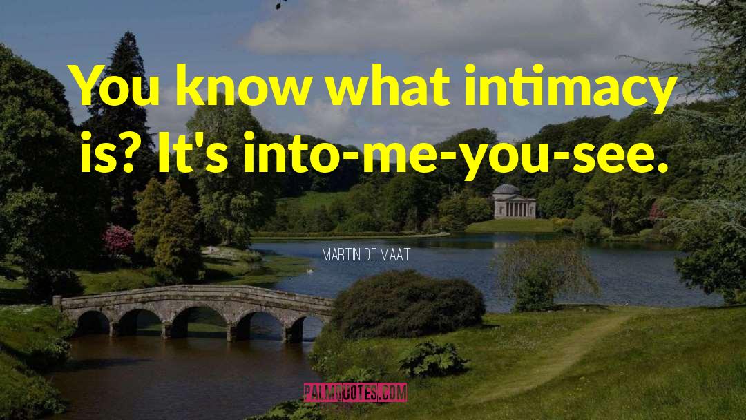 Martin De Maat Quotes: You know what intimacy is?