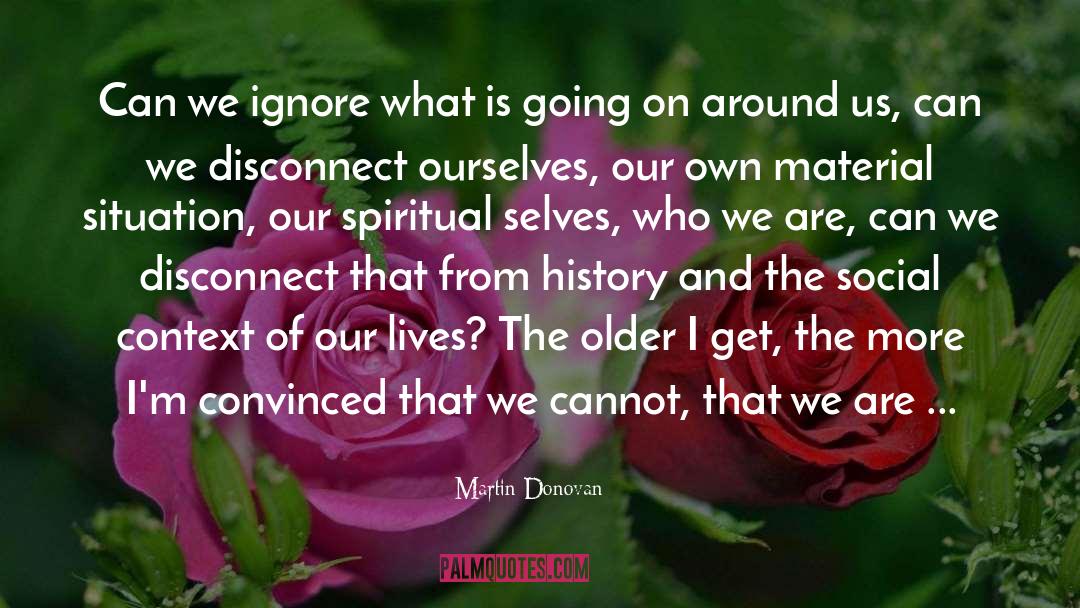 Martin Donovan Quotes: Can we ignore what is