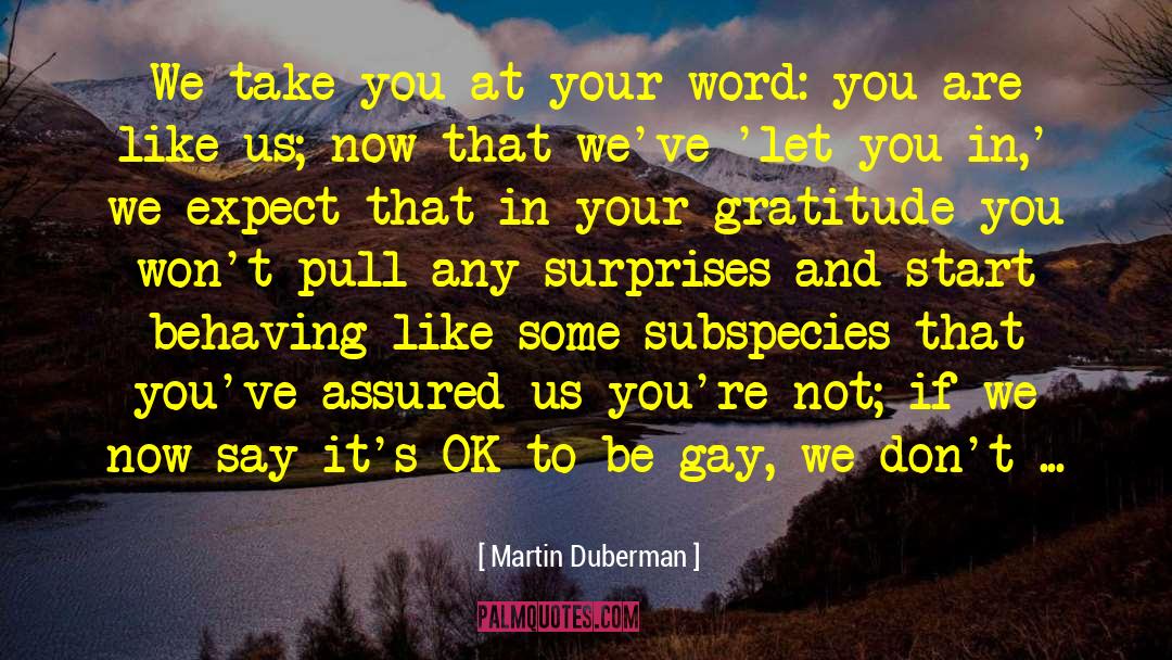 Martin Duberman Quotes: We take you at your