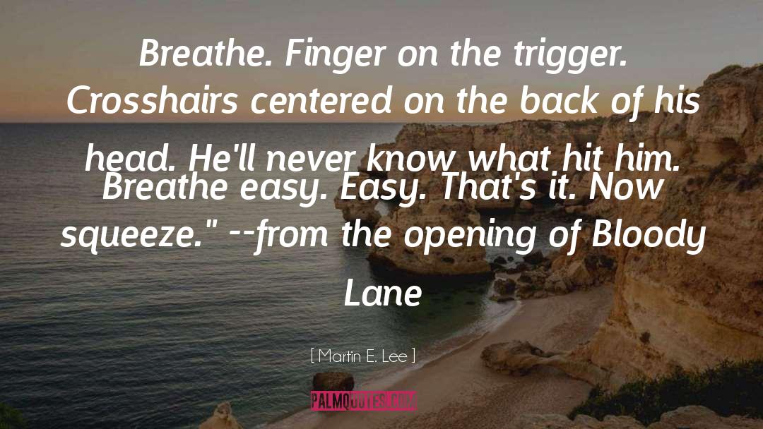 Martin E. Lee Quotes: Breathe. Finger on the trigger.