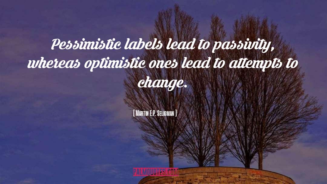 Martin E.P. Seligman Quotes: Pessimistic labels lead to passivity,