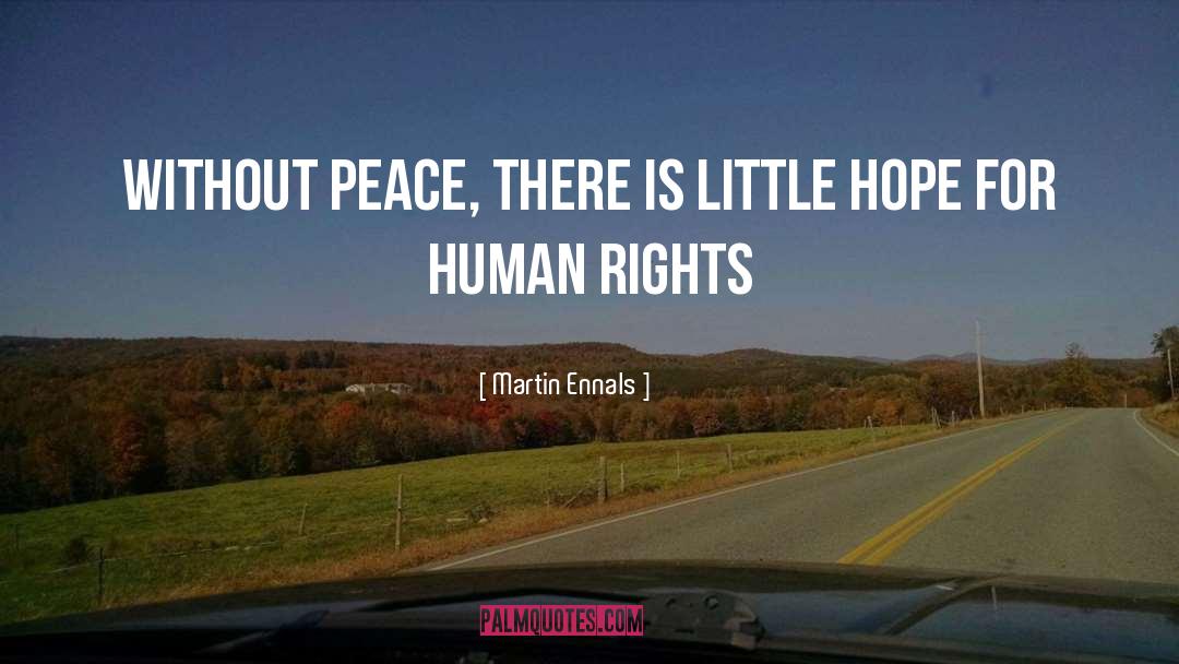 Martin Ennals Quotes: Without peace, there is little