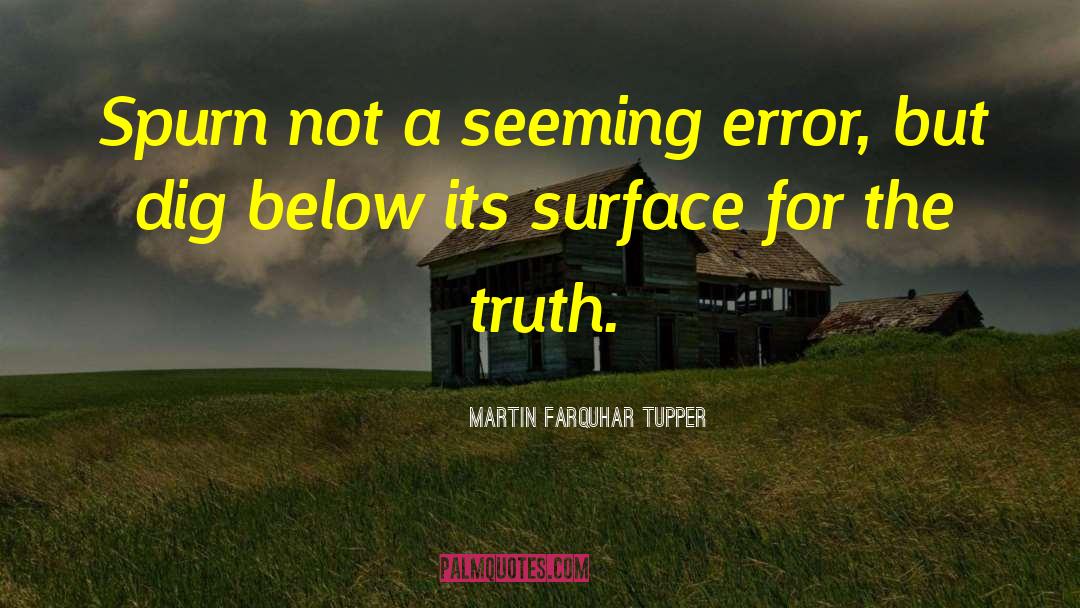 Martin Farquhar Tupper Quotes: Spurn not a seeming error,
