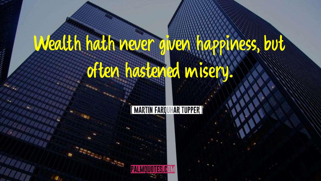 Martin Farquhar Tupper Quotes: Wealth hath never given happiness,