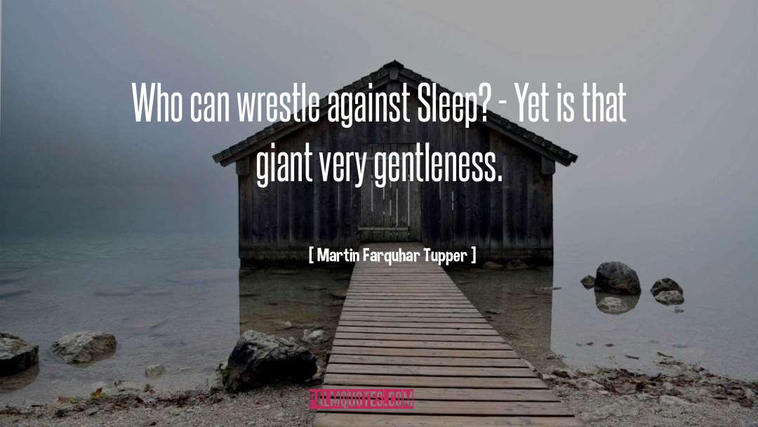 Martin Farquhar Tupper Quotes: Who can wrestle against Sleep?