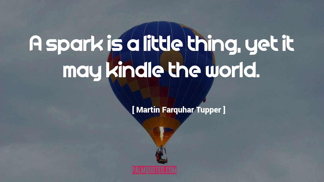 Martin Farquhar Tupper Quotes: A spark is a little