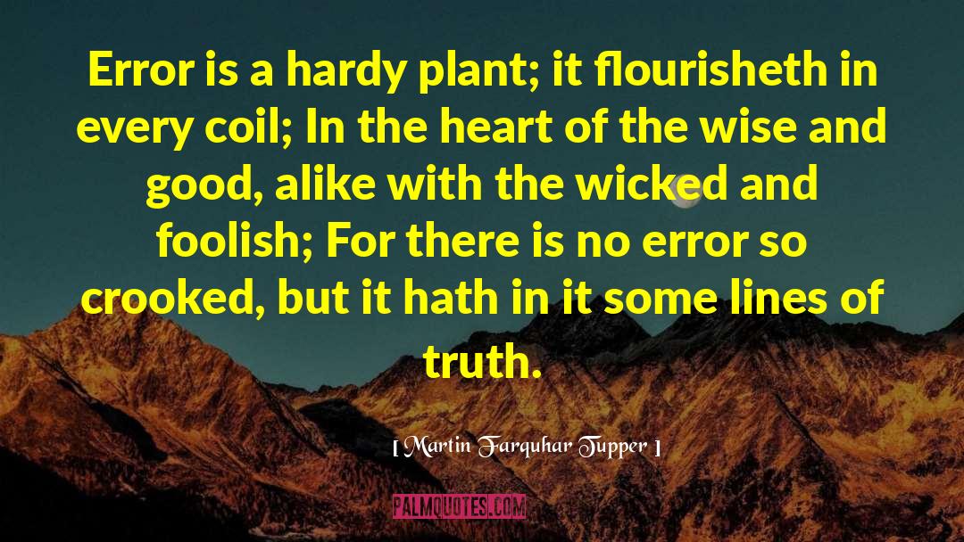 Martin Farquhar Tupper Quotes: Error is a hardy plant;