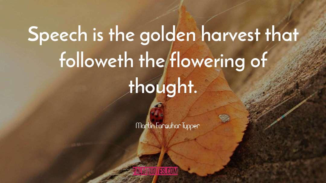 Martin Farquhar Tupper Quotes: Speech is the golden harvest