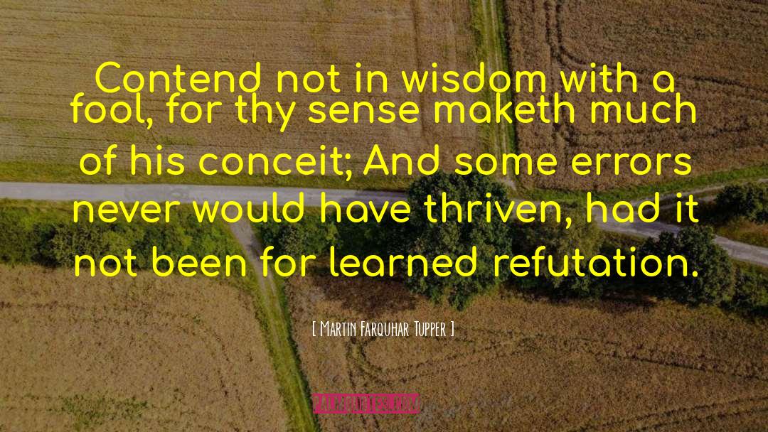 Martin Farquhar Tupper Quotes: Contend not in wisdom with