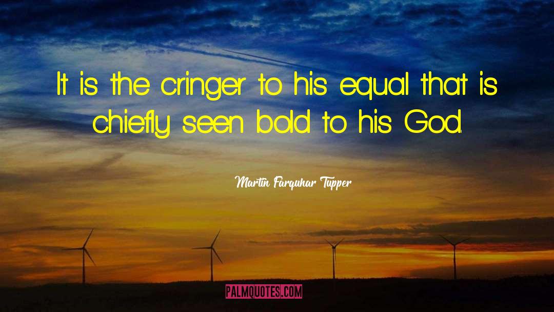Martin Farquhar Tupper Quotes: It is the cringer to