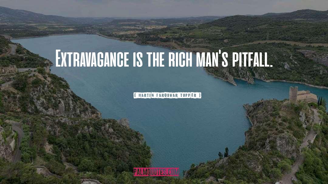 Martin Farquhar Tupper Quotes: Extravagance is the rich man's