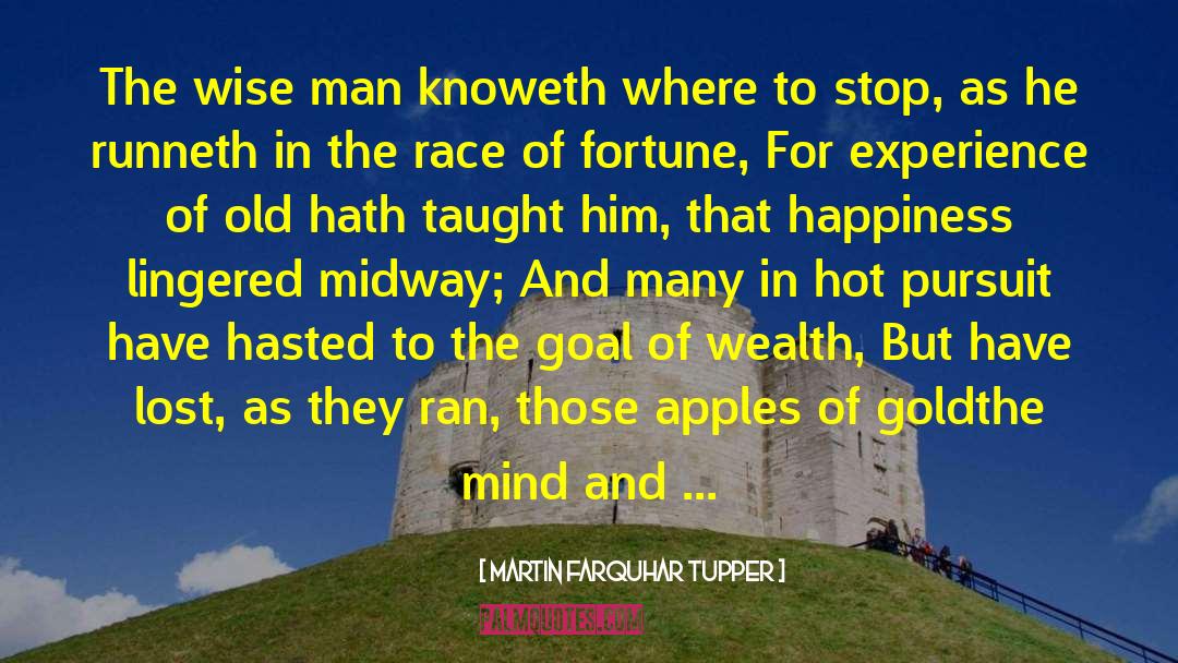 Martin Farquhar Tupper Quotes: The wise man knoweth where