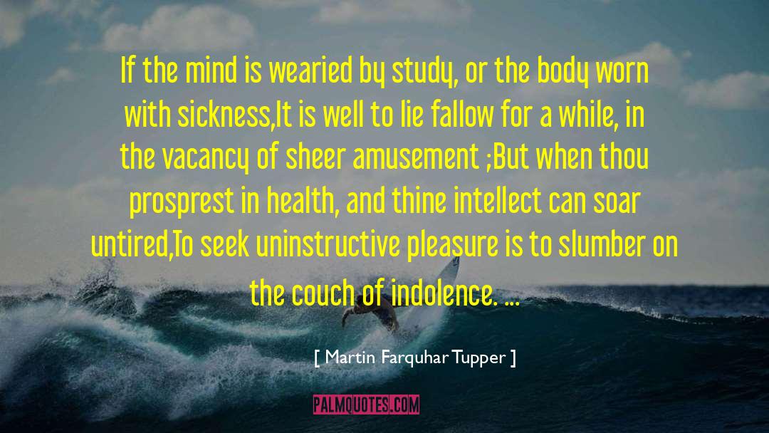 Martin Farquhar Tupper Quotes: If the mind is wearied
