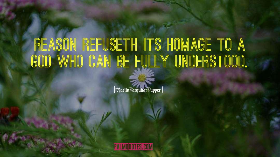 Martin Farquhar Tupper Quotes: Reason refuseth its homage to