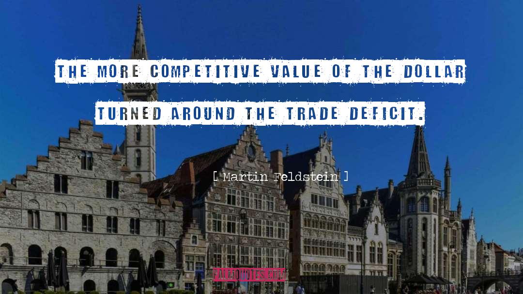 Martin Feldstein Quotes: The more competitive value of