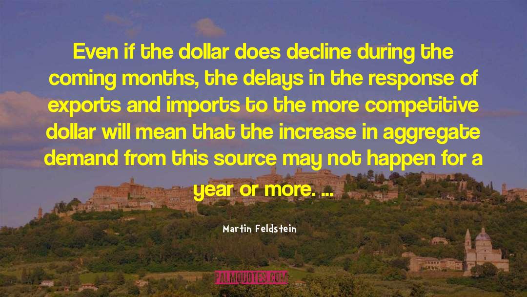 Martin Feldstein Quotes: Even if the dollar does