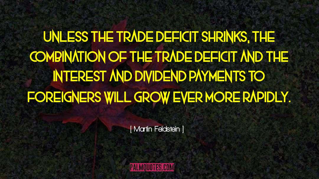 Martin Feldstein Quotes: Unless the trade deficit shrinks,