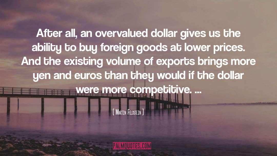 Martin Feldstein Quotes: After all, an overvalued dollar