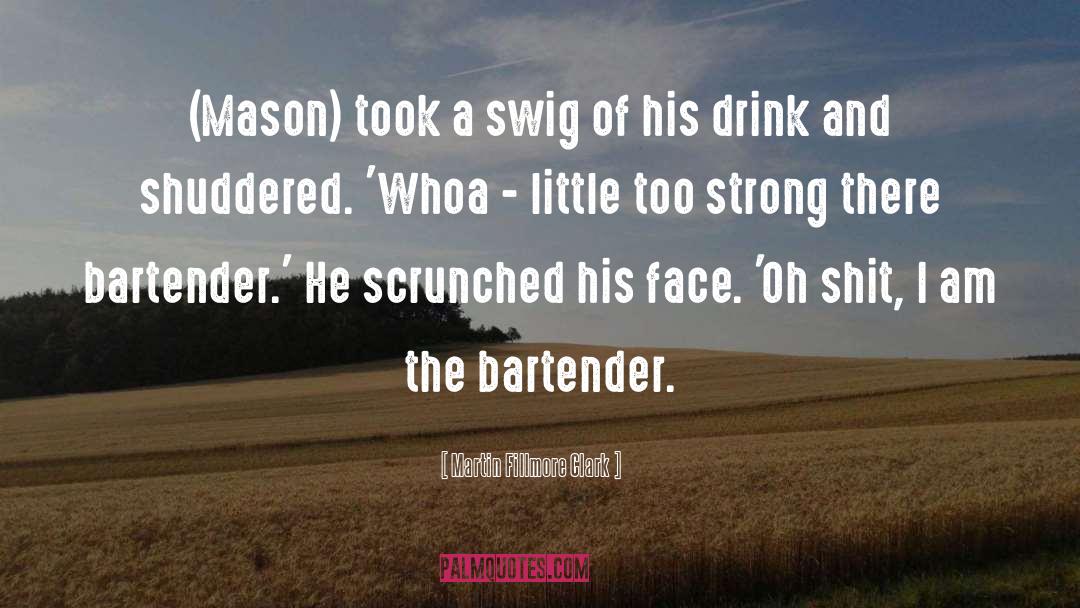 Martin Fillmore Clark Quotes: (Mason) took a swig of