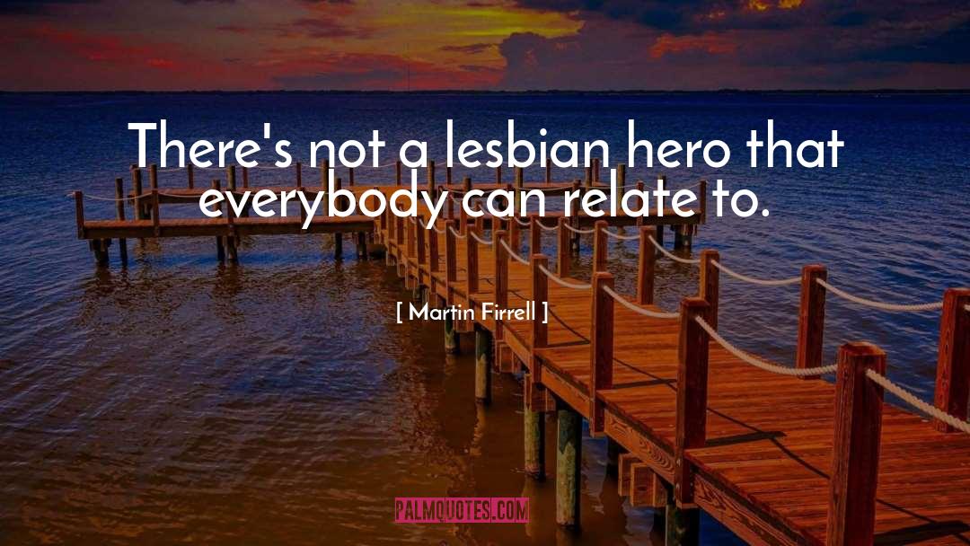 Martin Firrell Quotes: There's not a lesbian hero