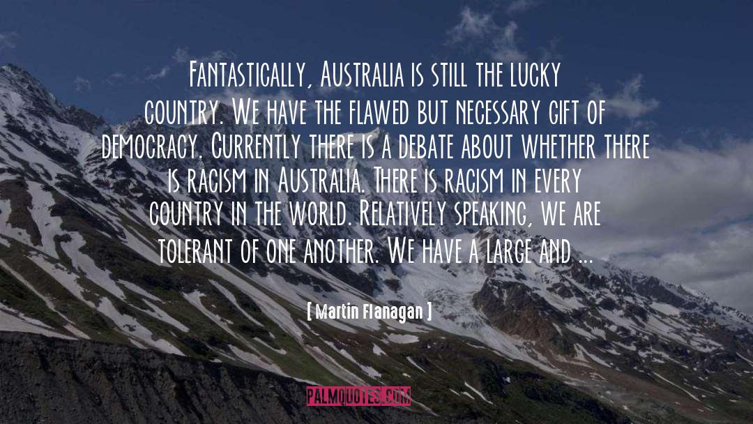 Martin Flanagan Quotes: Fantastically, Australia is still the
