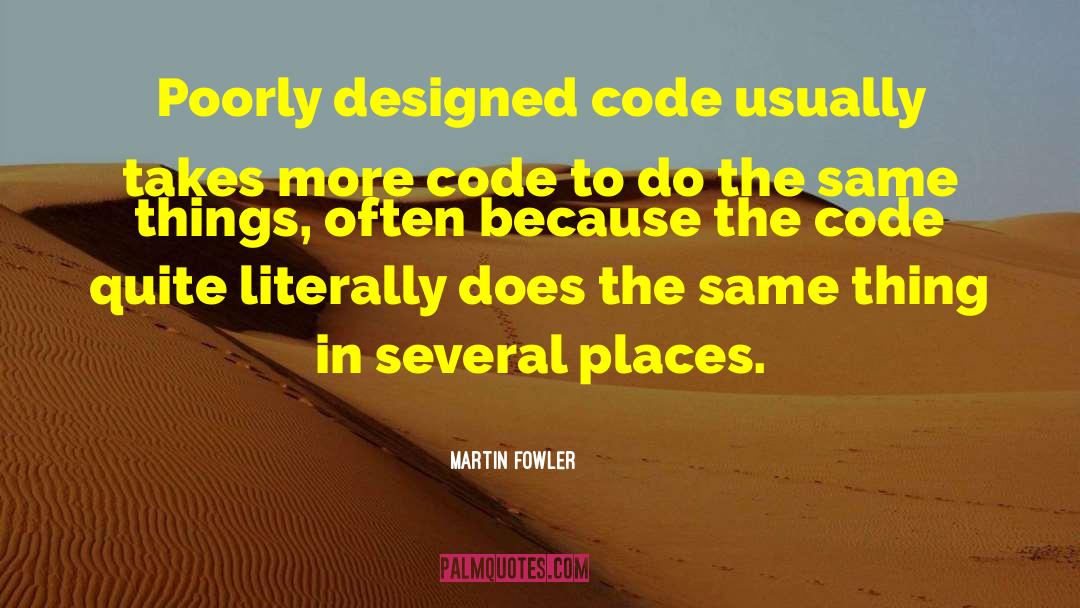Martin Fowler Quotes: Poorly designed code usually takes